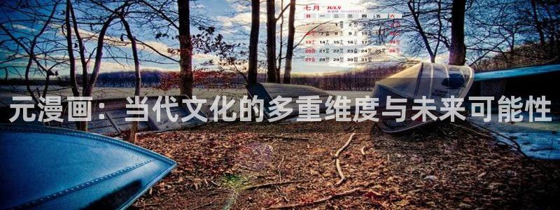 香蕉漫画软件下载：元漫画：当代文化的多重维度与未来可能性